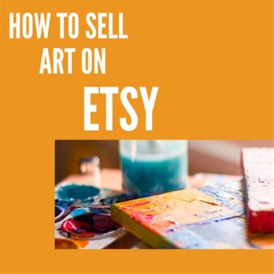 is it worth selling art on etsy? exploring the benefits and challenges of Etsy as an online marketplace for artists